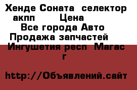 Хенде Соната5 селектор акпп 2,0 › Цена ­ 2 000 - Все города Авто » Продажа запчастей   . Ингушетия респ.,Магас г.
